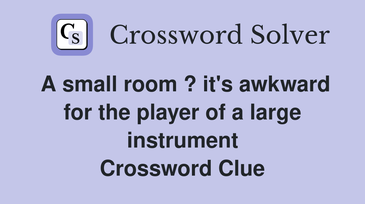 A small room ? it's awkward for the player of a large instrument